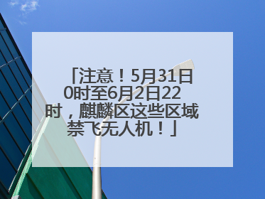 注意！5月31日0时至6月2日22时，麒麟区这些区域禁飞无人机！