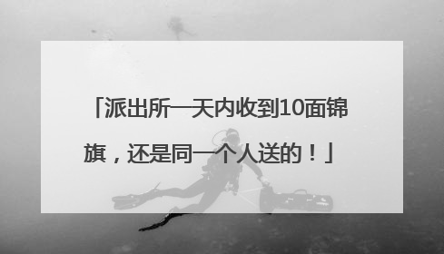 派出所一天内收到10面锦旗，还是同一个人送的！