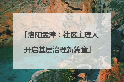 洛阳孟津：社区主理人开启基层治理新篇章