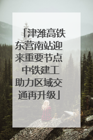 津潍高铁东营南站迎来重要节点 中铁建工助力区域交通再升级