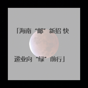 海南“邮”新招 快递业向“绿”前行