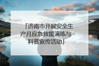济南市开展安全生产月应急救援演练与科普宣传活动