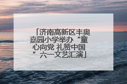 济南高新区丰奥嘉园小学举办“童心向党 礼赞中国”六一文艺汇演