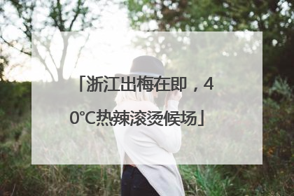 浙江出梅在即，40℃热辣滚烫候场
