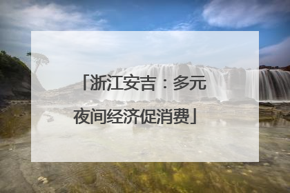 浙江安吉：多元夜间经济促消费