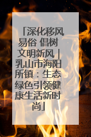 深化移风易俗 倡树文明新风｜乳山市海阳所镇：生态绿色引领健康生活新时尚