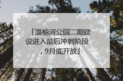 温榆河公园二期建设进入最后冲刺阶段，9月底开放