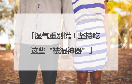 湿气重别慌！坚持吃这些“祛湿神器”