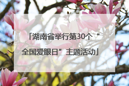 湖南省举行第30个“全国爱眼日”主题活动