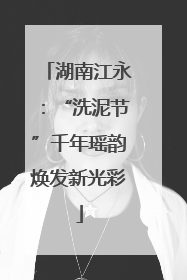 湖南江永：“洗泥节”千年瑶韵焕发新光彩