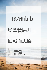 滨州市市场监管局开展献血志愿活动