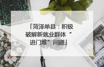 菏泽单县：积极破解新就业群体“进门难”问题