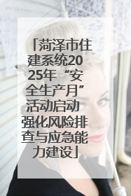 菏泽市住建系统2025年“安全生产月”活动启动 强化风险排查与应急能力建设