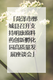 菏泽市鄄城县召开支持明康原料药创新孵化园高质量发展座谈会