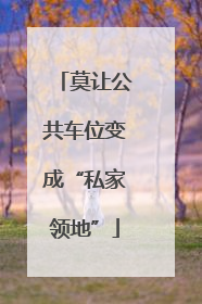 莫让公共车位变成“私家领地”