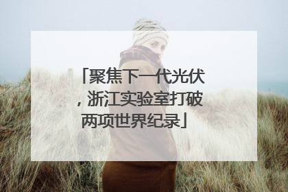 聚焦下一代光伏，浙江实验室打破两项世界纪录