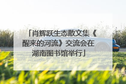 肖辉跃生态散文集《醒来的河流》交流会在湖南图书馆举行