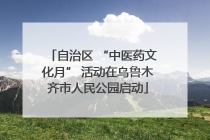 自治区 “中医药文化月” 活动在乌鲁木齐市人民公园启动