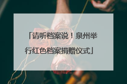 请听档案说！泉州举行红色档案捐赠仪式