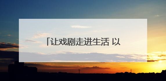 让戏剧走进生活 以文化滋养城市——2025北京·西城“百姓戏剧展演”预热开启