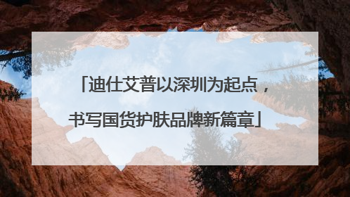 迪仕艾普以深圳为起点，书写国货护肤品牌新篇章