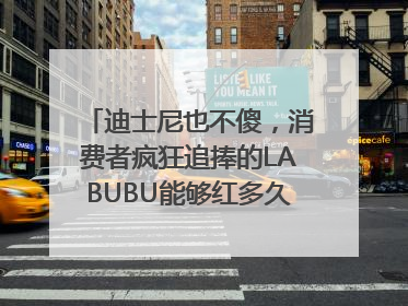 迪士尼也不傻，消费者疯狂追捧的LABUBU能够红多久？｜热财经