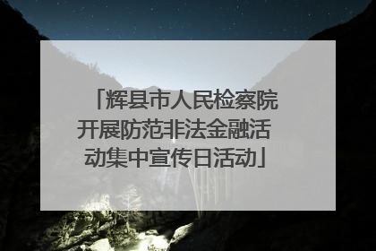 辉县市人民检察院开展防范非法金融活动集中宣传日活动