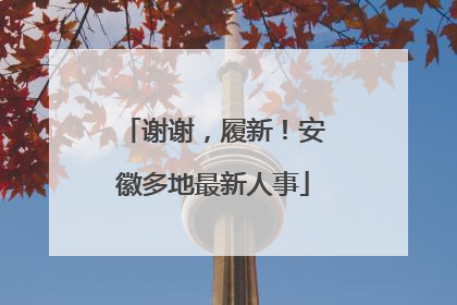 谢谢，履新！安徽多地最新人事