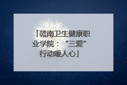 赣南卫生健康职业学院：“三爱”行动暖人心