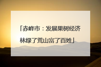 赤峰市：发展果树经济林绿了荒山富了百姓