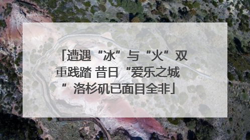 遭遇“冰”与“火”双重践踏 昔日“爱乐之城”洛杉矶已面目全非