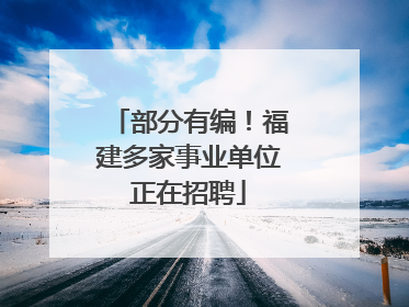 部分有编！福建多家事业单位正在招聘