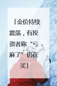 金价持续震荡，有投资者称“亏麻了”仍在买