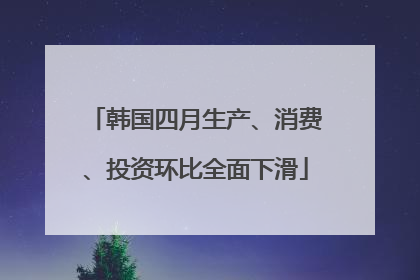 韩国四月生产、消费、投资环比全面下滑
