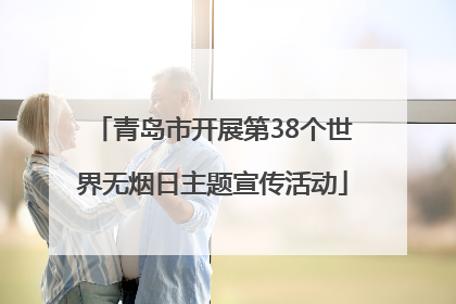 青岛市开展第38个世界无烟日主题宣传活动