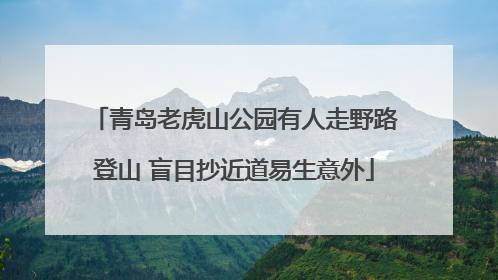 青岛老虎山公园有人走野路登山 盲目抄近道易生意外