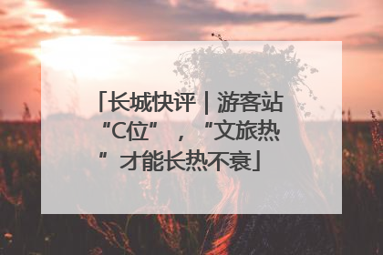 长城快评｜游客站“C位”，“文旅热”才能长热不衰