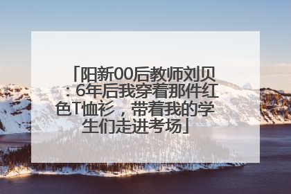 阳新00后教师刘贝：6年后我穿着那件红色T恤衫，带着我的学生们走进考场