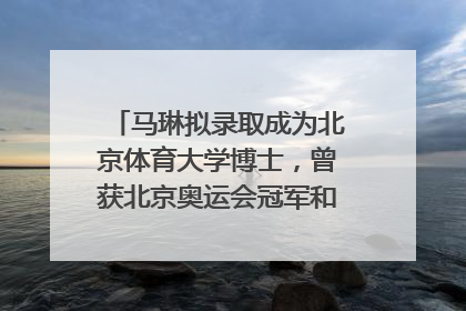 马琳拟录取成为北京体育大学博士，曾获北京奥运会冠军和4次世界杯冠军，张继科：他是神