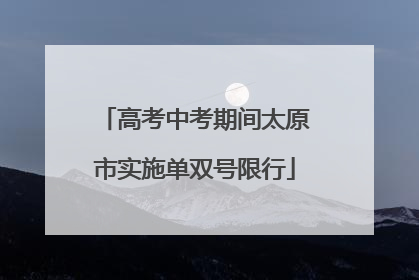 高考中考期间太原市实施单双号限行