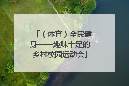 （体育）全民健身——趣味十足的乡村校园运动会