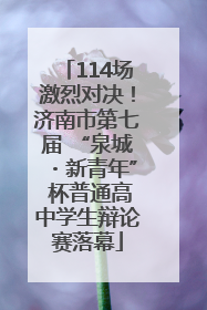 114场激烈对决！济南市第七届 “泉城・新青年” 杯普通高中学生辩论赛落幕