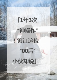 1年3次“神操作”！镇江这位“00后”小伙却说
