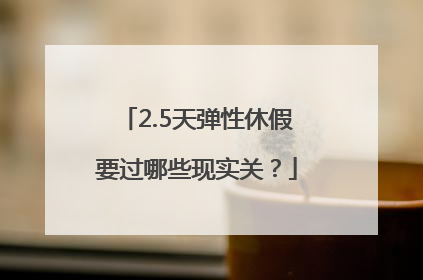 2.5天弹性休假要过哪些现实关？