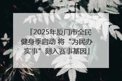 2025年厦门市全民健身季启动 将“为民办实事”刻入赛事基因