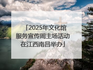 2025年文化馆服务宣传周主场活动在江西南昌举办