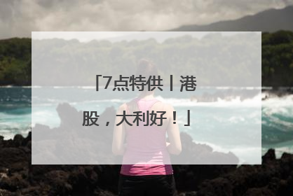 7点特供丨港股，大利好！