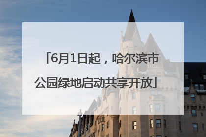 6月1日起，哈尔滨市公园绿地启动共享开放