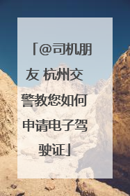 @司机朋友 杭州交警教您如何申请电子驾驶证