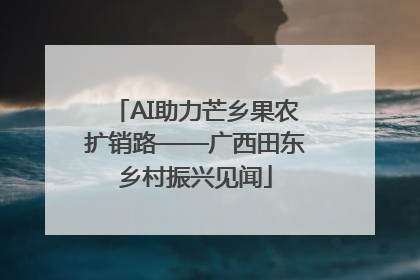 AI助力芒乡果农扩销路——广西田东乡村振兴见闻